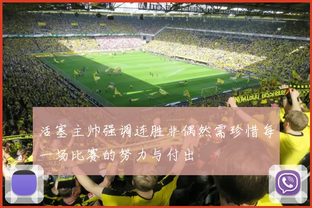 活塞主帅强调连胜非偶然需珍惜每一场比赛的努力与付出