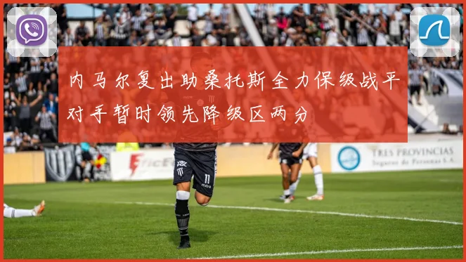 内马尔复出助桑托斯全力保级战平对手暂时领先降级区两分